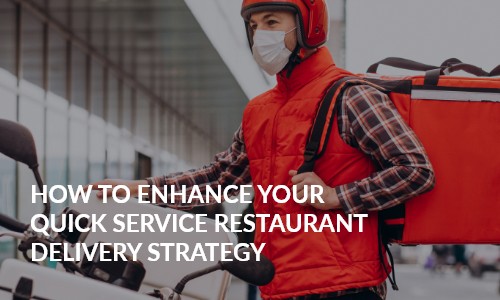 How to Enhance Your Quick Service Restaurant Delivery Strategy